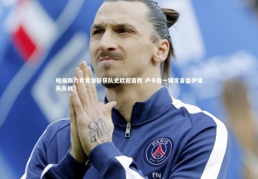 mk体育app下载：帕福斯力克黄潜斩获队史欧冠首胜 卢卡森一锤定音盖伊错失良机