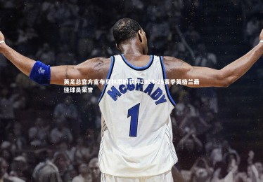 mk体育官网_英足总官方宣布贝林厄姆获评2024-25赛季英格兰最佳球员荣誉