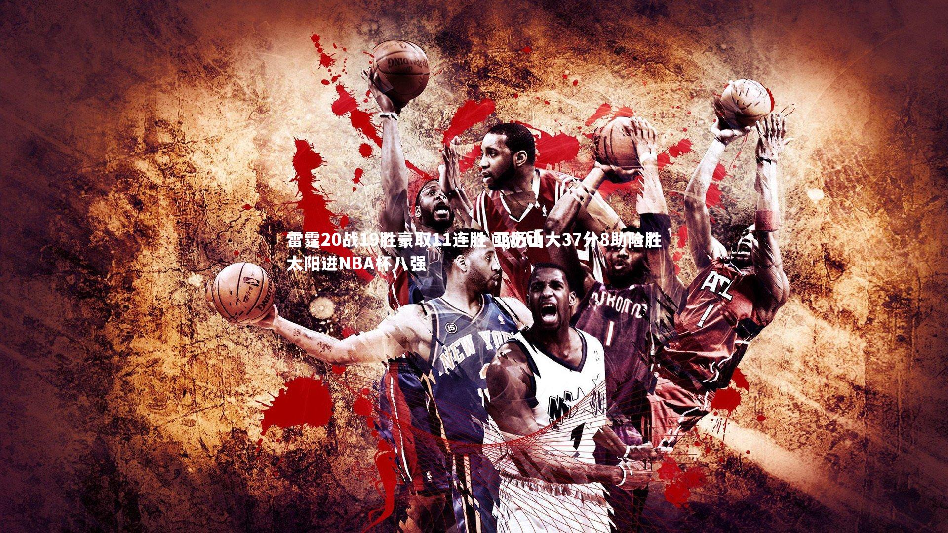 雷霆20战19胜豪取11连胜 亚历山大37分8助险胜太阳进NBA杯八强