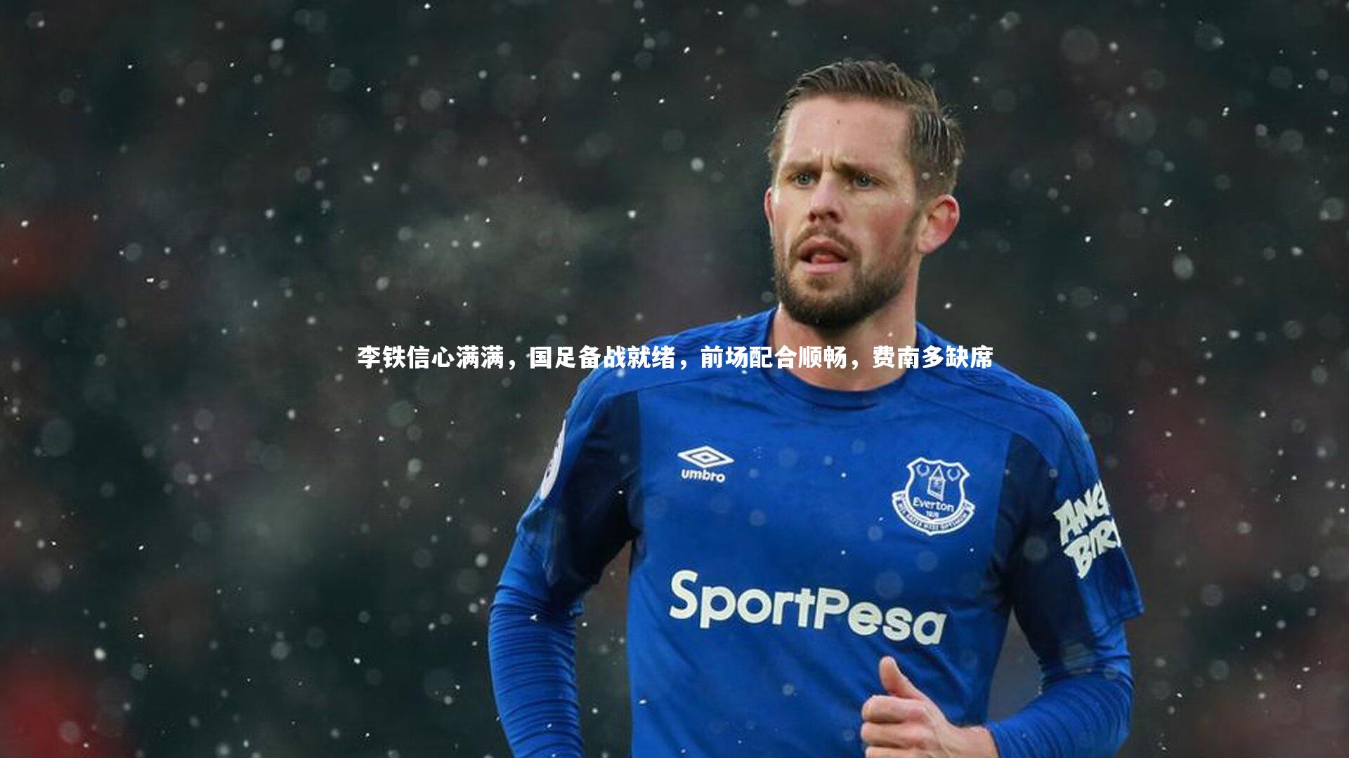 李铁信心满满,国足备战就绪,前场配合顺畅,费南多缺席